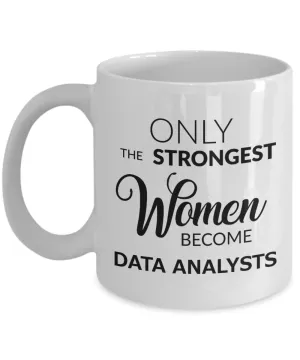 Data Analysts Coffee Mug - Only The Strongest Women Become Data Analysts Ceramic Coffee Cup