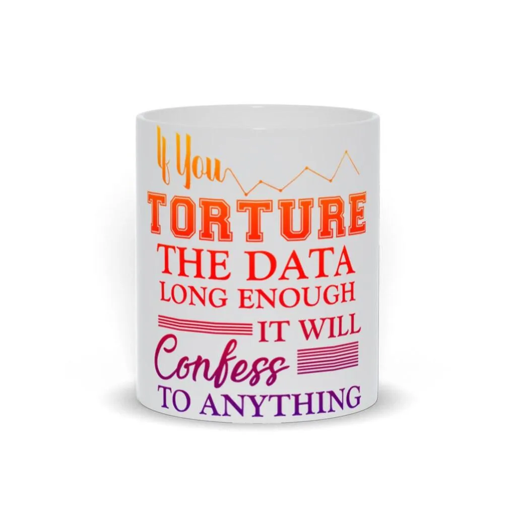 If You Torture The Data Long Enough It Will Confess To Anything Mugs || Data Scientist Gift || Data Science ,Data Engineer,Statistics quote