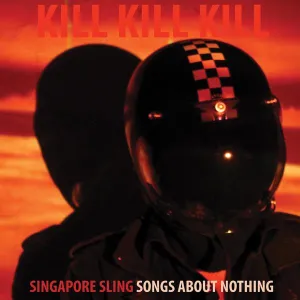 Singapore Sling 'Kill Kill Kill (Songs About Nothing)'